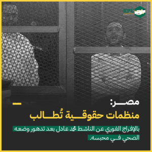 مصر: منظمات حقوقية تطالب بالإفراج الفوري عن الناشط محمد عادل بعد تدهور وضعه الصحي في محبسه